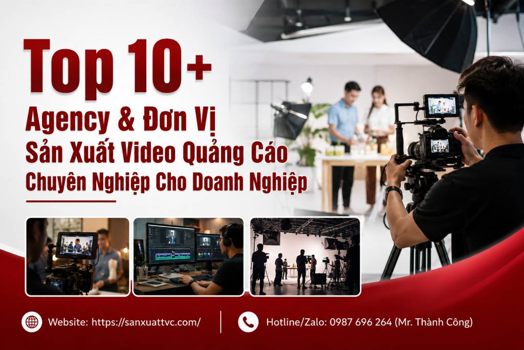 Top 10+ Agency và Đơn Vị Sản Xuất Video Quảng Cáo Chuyên Nghiệp Cho Doanh Nghiệp